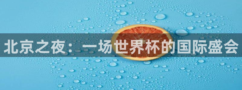 世界杯比赛直播：北京之夜：一场世界杯的国际盛会