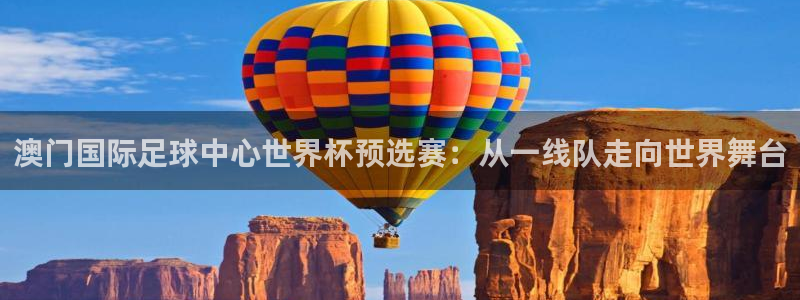 世界杯小组赛赛程：澳门国际足球中心世界杯预选赛：从一线队走向世界舞台